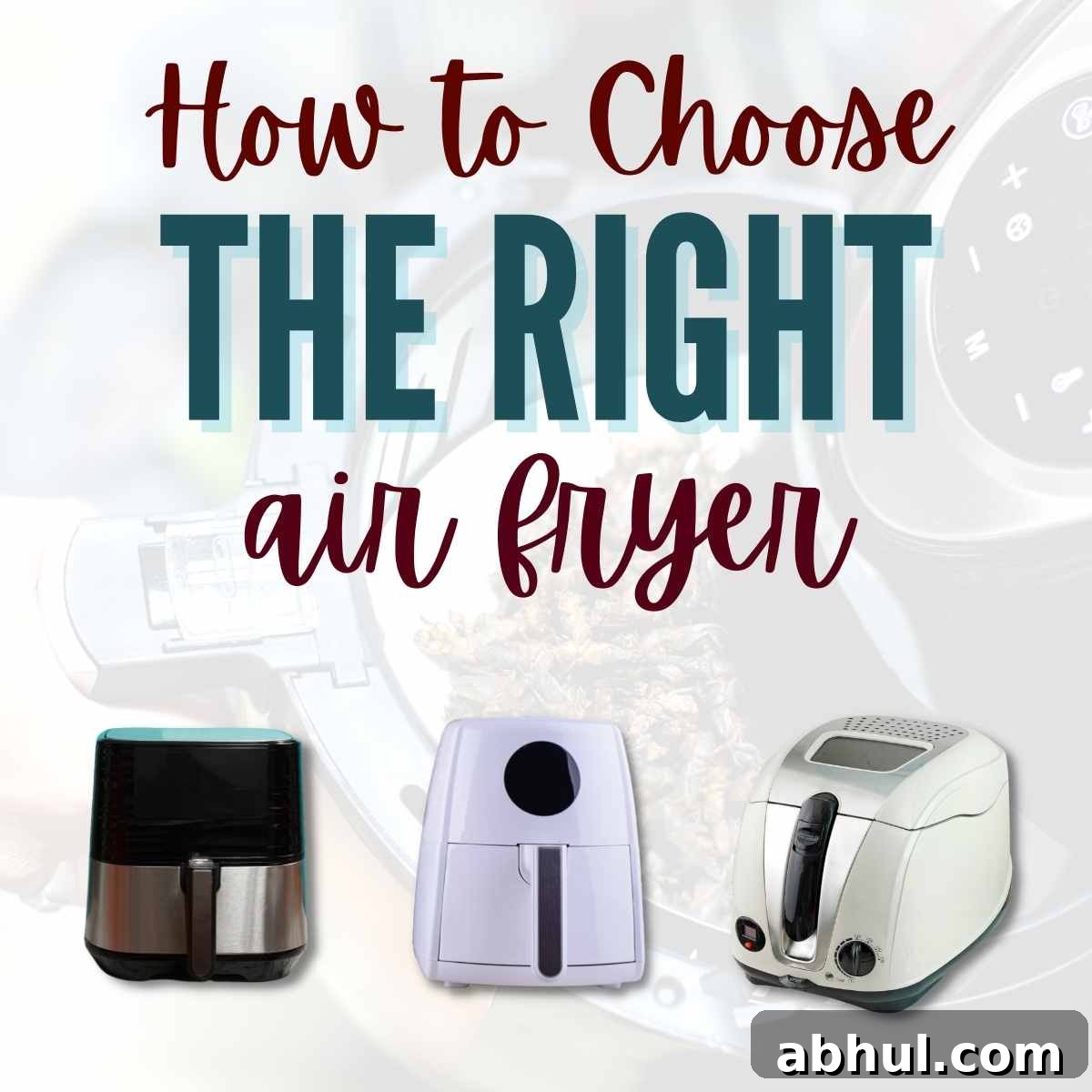Choosing the Perfect Air Fryer: A Buyer's Guide for Your Kitchen 2 varieties of air fryers with how to choose the right air fryer text